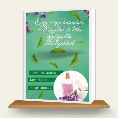 Egy csepp harmónia - Érzelmi és lelki gyógyulás illóolajokkal